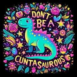 Don't Be A Cuntasaurous - GD72 Softstyle® Ladies' T-Shirt Design
